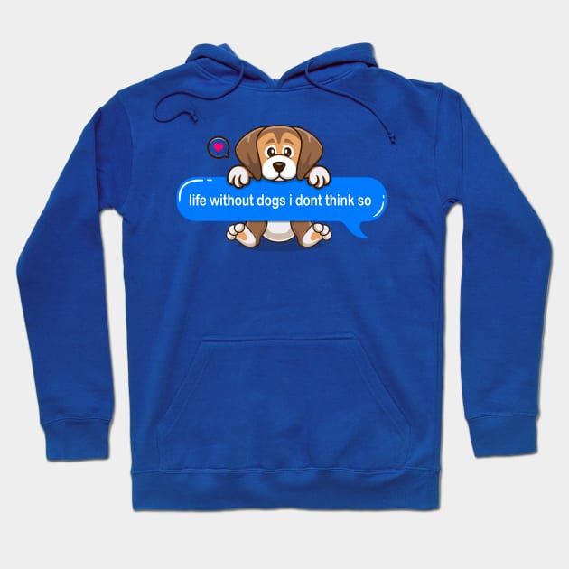 life without dogs i don't think so Text message style - Cute puppy Hoodie by Qprinty